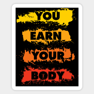 You Earn Your Body - Bodybuilding Quote - Gym Workout & Fitness Motivation Magnet